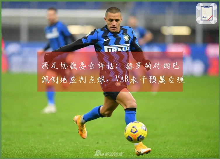 西足协裁委会评估：赫罗纳对姆巴佩倒地应判点球，VAR未干预属合理