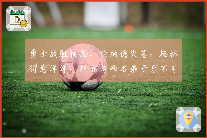 勇士战胜快船！伦纳德失落，格林得意洋洋，科尔与两名弟子乐不可支
