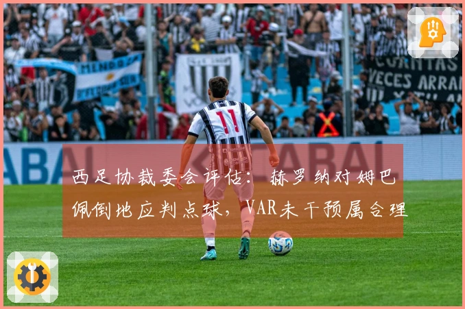 西足协裁委会评估：赫罗纳对姆巴佩倒地应判点球，VAR未干预属合理