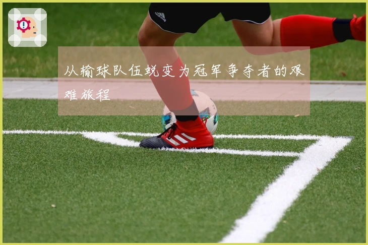 从输球队伍蜕变为冠军争夺者的艰难旅程