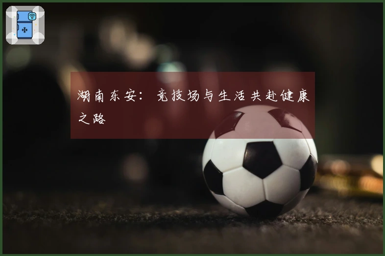 湖南东安：竞技场与生活共赴健康之路